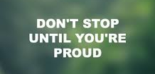 don't stop until you're proud